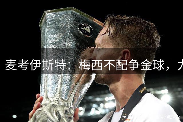 麦考伊斯特：梅西不配争金球，力挺凯恩